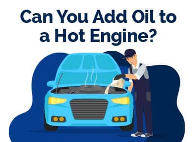 Can You Add Oil to Hot Engine