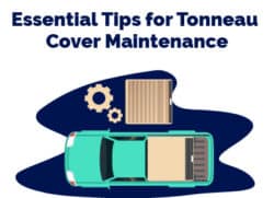 Essential Tips for Tonneau Cover Maintenance
